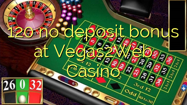 120 palibe bonasi pa Vegas2Web Casino