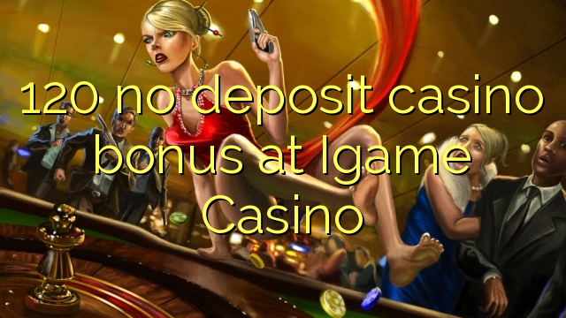 120 no deposit casino bonus at Igame Casino