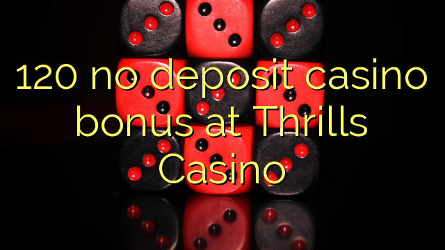 120 no deposit casino bonus at Thrills Casino