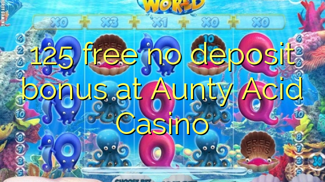 125 gratis no deposit bonus bij tante Acid Casino