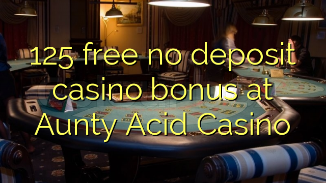 125 ฟรีไม่มีเงินฝากโบนัสคาสิโนที่ Aunty Acid Casino
