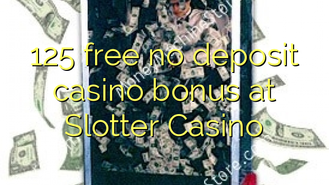 125 free no deposit casino bonus at Slotter Casino