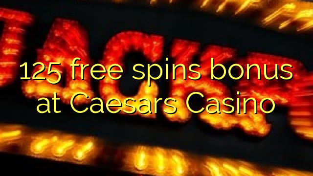 125 free spins bonus at Caesars Casino