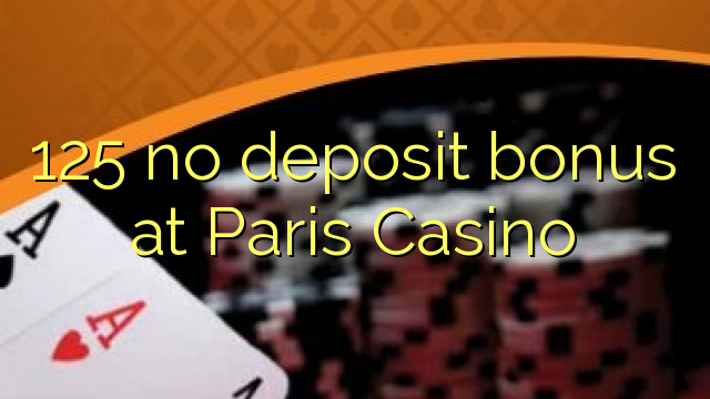 125 no deposit bonus at Paris Casino