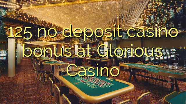 125 no deposit casino bonus at Glorious Casino