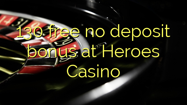 130 ослободи без депозит казино бонус на Heroes
