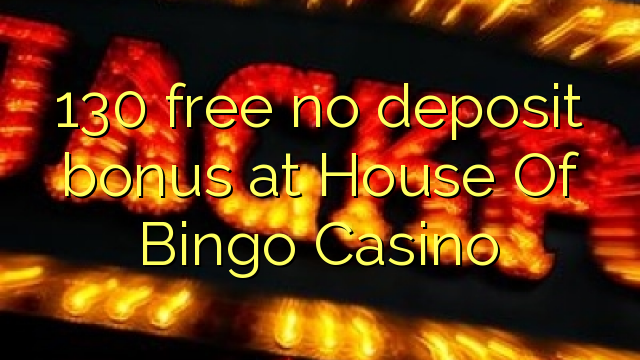 130 free no deposit bonus at House Of Bingo Casino