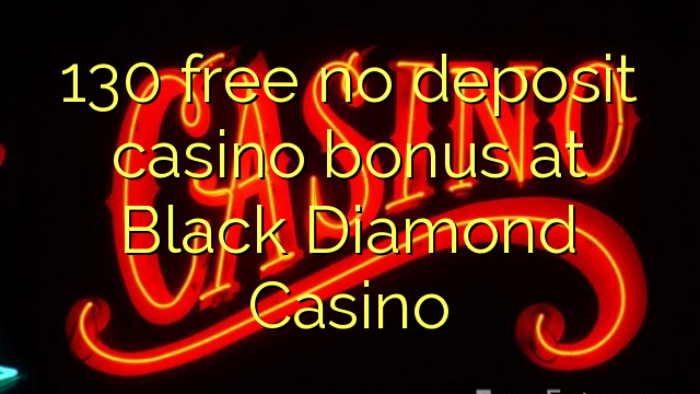 130 free no deposit casino bonus at Black Diamond Casino