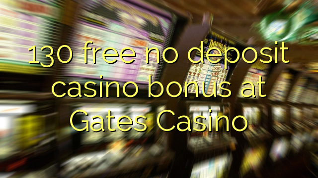 130 โบนัสฟรีไม่มีเงินฝากคาสิโนที่ Gates Casino