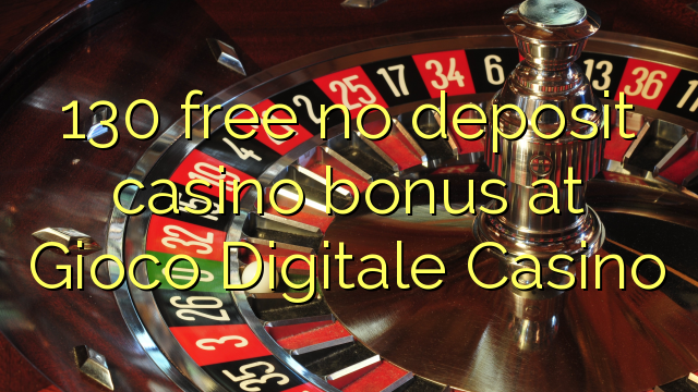 130 free no deposit casino bonus at Gioco Digitale Casino