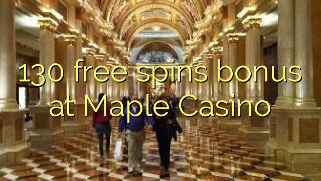 130 free spins bonus at Maple Casino