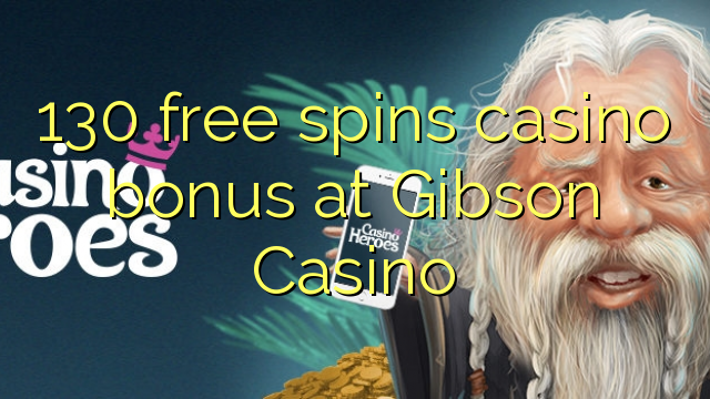 130 free spins casino bonus at Gibson Casino