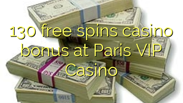 130 free spins casino bonus at Paris VIP Casino