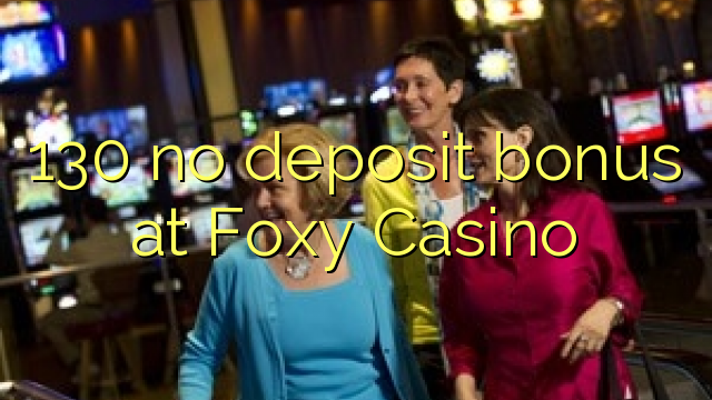 130 no deposit bonus at Foxy Casino