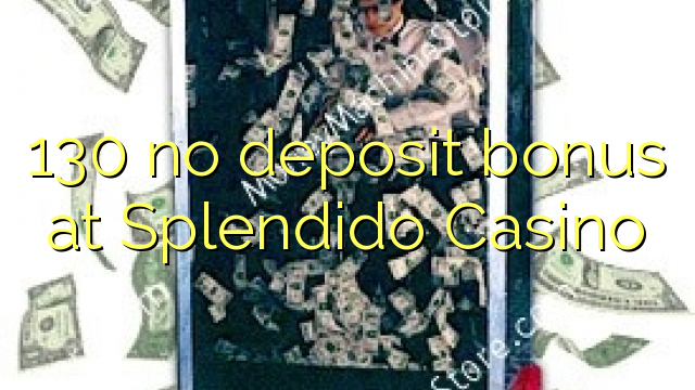 130 no deposit bonus at Splendido Casino