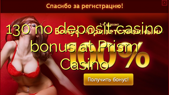 130 l-ebda bonus ta 'depożitu tal-każinò fil-Prism Casino