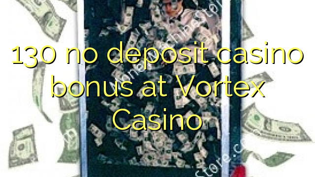 130 no deposit casino bonus at Vortex Casino