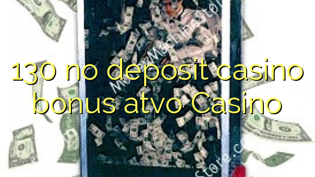 130 ไม่มีเงินฝากคาสิโนโบนัส atvo Casino