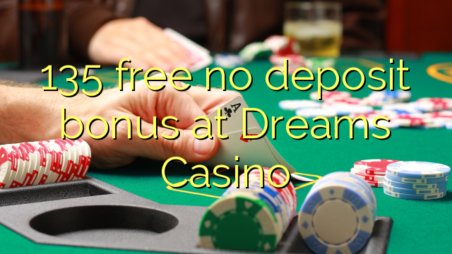 135 free no deposit bonus at Dreams Casino