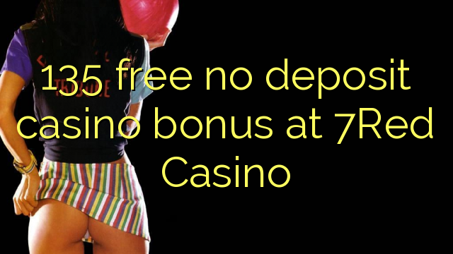 135 free no deposit casino bonus at 7Red Casino