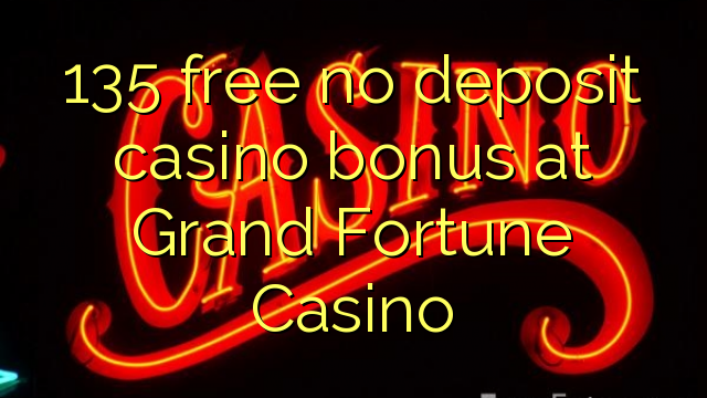 135 ingyenes, nem letétbe helyezett kaszinó bónusz a Grand Fortune Casino-ban