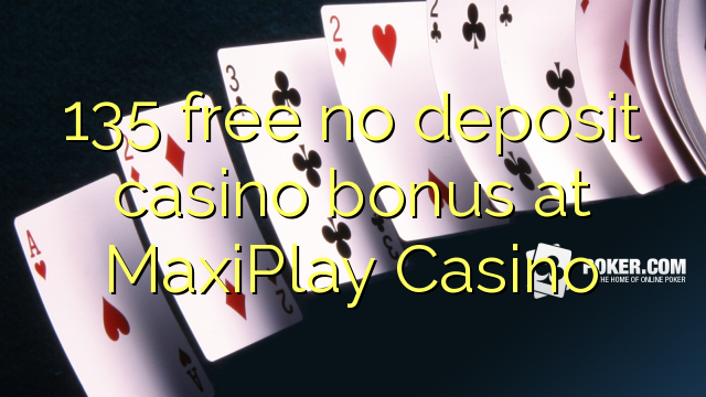 135 free no deposit casino bonus at MaxiPlay Casino