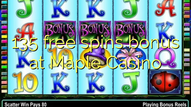 135 lanza bonos gratuítos no Maple Casino