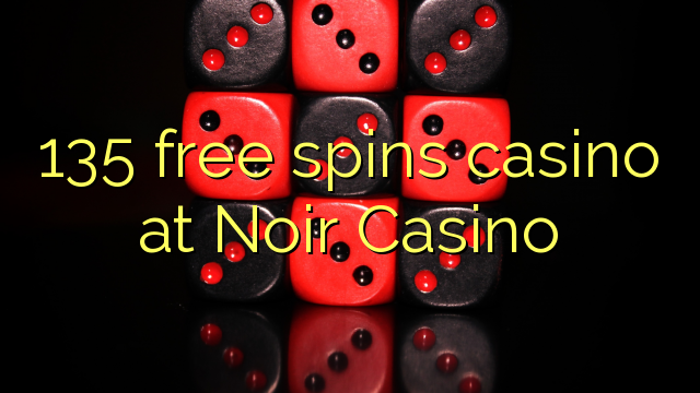 135 free spins casino at Noir Casino