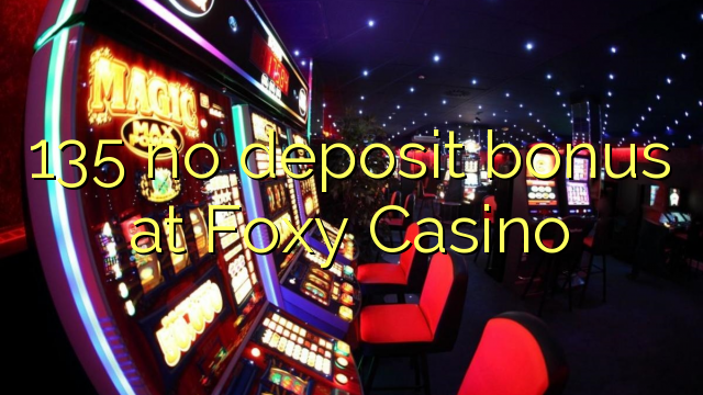 135 no deposit bonus at Foxy Casino