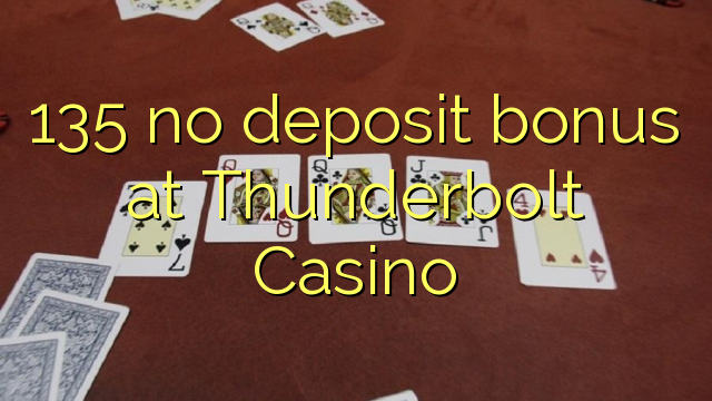 135 no deposit bonus at Thunderbolt Casino