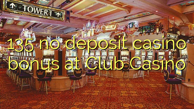 135 akukho yekhasino bonus idipozithi kwi Club Casino
