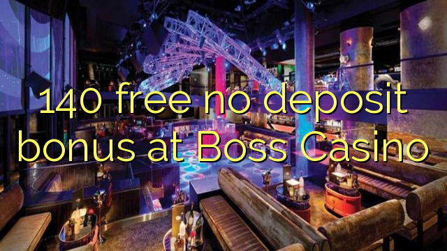 140 gratis geen deposito bonus by Boss Casino