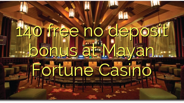 140 free no deposit bonus at Mayan Fortune Casino
