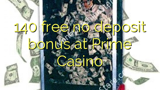 140 gratis no deposit bonus bij Prime Casino