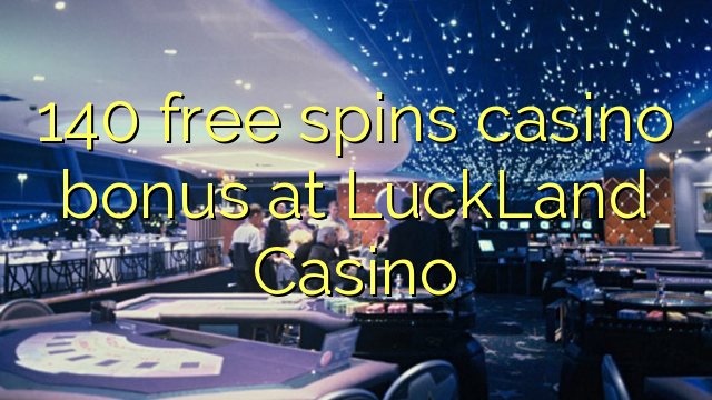 140自由はLuckLandカジノでカジノのボーナスを回転させます