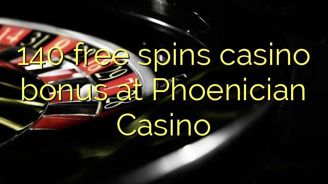 140 bezmaksas griezienus kazino bonusu feniķiešu Casino