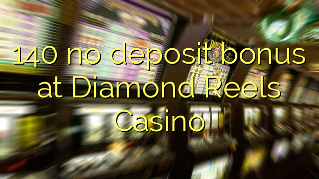 140 Diamond Reels Casino hech depozit bonus