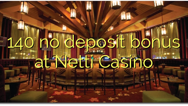 140 no deposit bonus at Netti Casino