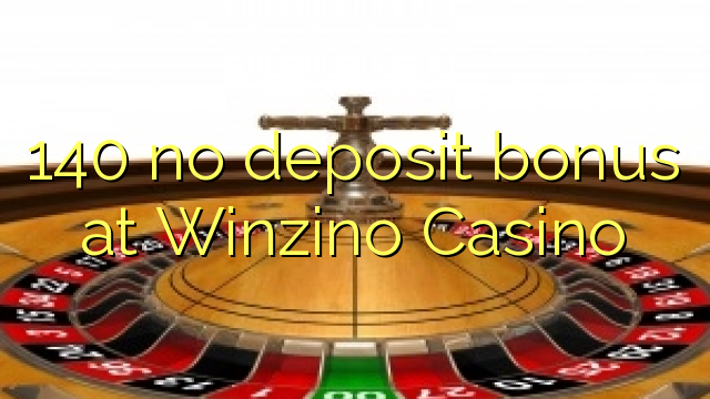 I-140 ayikho ibhonasi yediphozithi ku-Winzino Casino