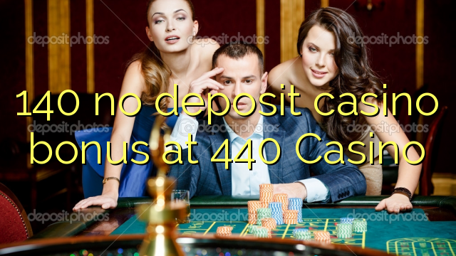 140 no deposit casino bonus at 440 Casino