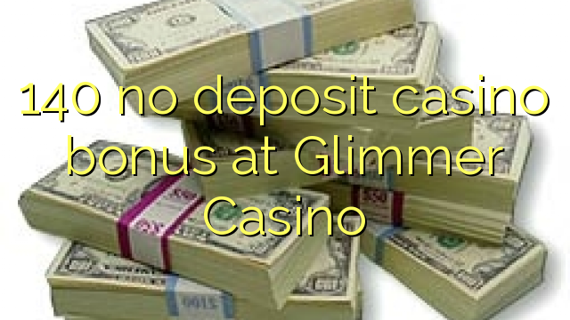 140 no deposit casino bonus at Glimmer Casino