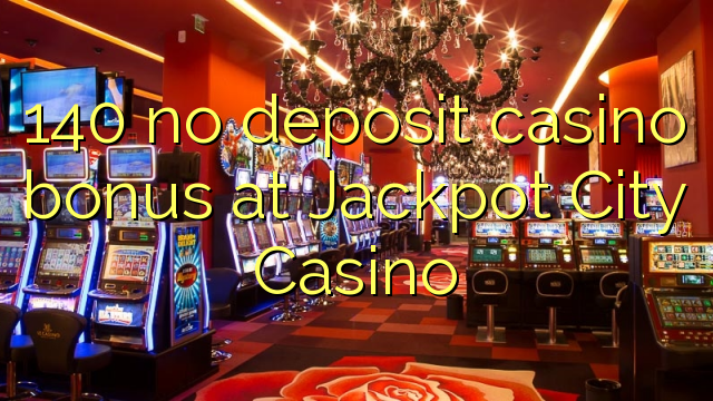 140 ບໍ່ມີຄາສິໂນເງິນຝາກຢູ່ Jackpot Casino City