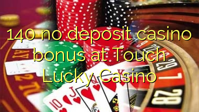 140 no deposit casino bonus at Touch Lucky Casino