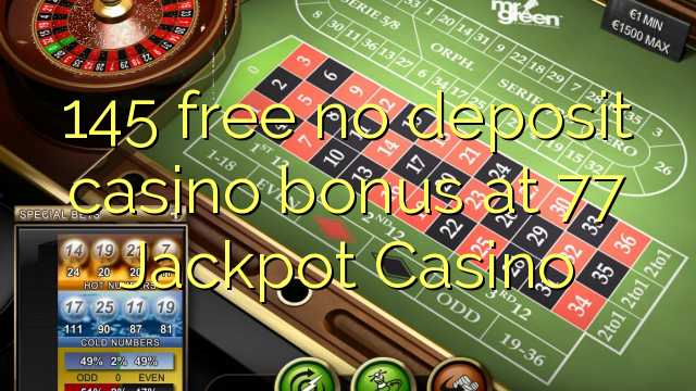 145 free no deposit casino bonus at 77 Jackpot Casino