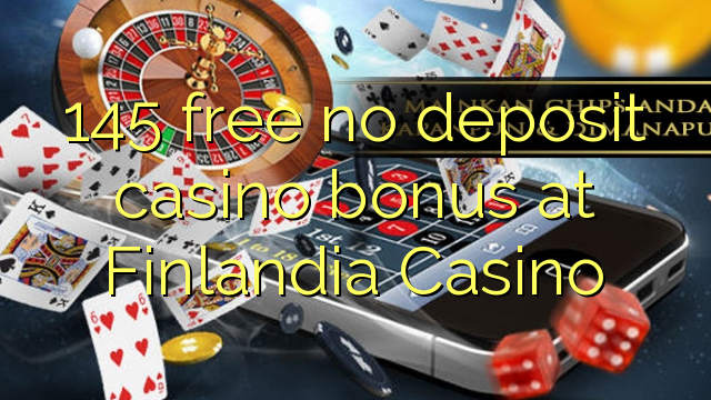 145 libreng walang deposit casino bonus sa Finlandia Casino
