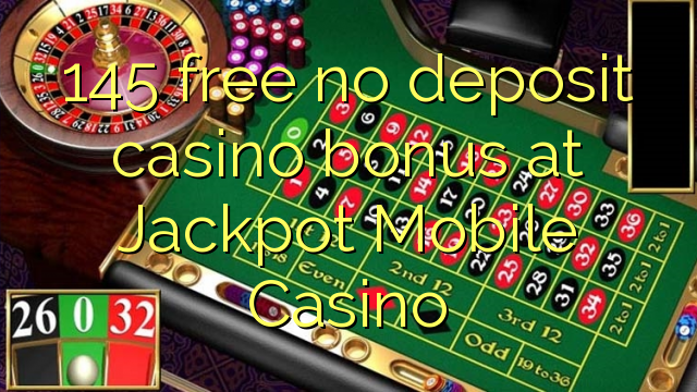 145 free no deposit casino bonus at Jackpot Mobile Casino