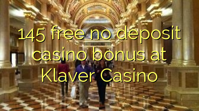 145 free no deposit casino bonus at Klaver Casino