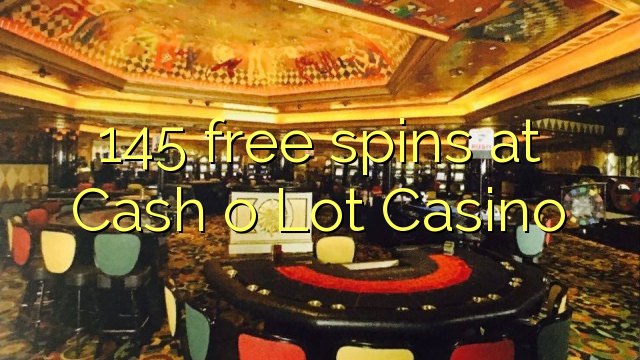 145 free spins at Cash o Lot Casino