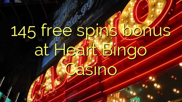 145 free spins bonus at Heart Bingo Casino