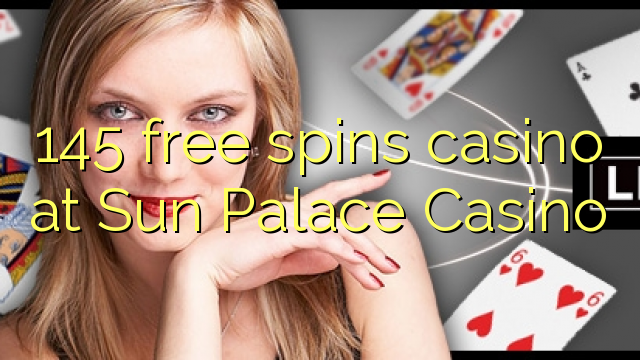 145 free spins casino at Sun Palace Casino